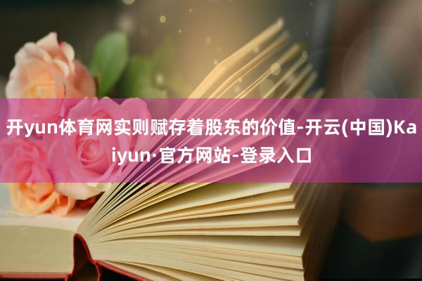 开yun体育网实则赋存着股东的价值-开云(中国)Kaiyun·官方网站-登录入口