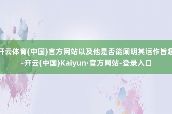 开云体育(中国)官方网站以及他是否能阐明其运作旨趣-开云(中国)Kaiyun·官方网站-登录入口