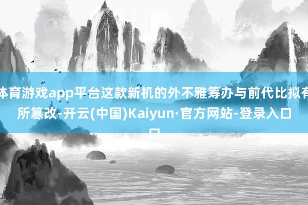 体育游戏app平台这款新机的外不雅筹办与前代比拟有所篡改-开云(中国)Kaiyun·官方网站-登录入口