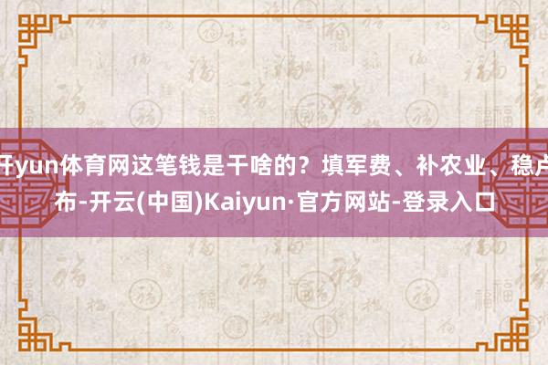 开yun体育网这笔钱是干啥的？填军费、补农业、稳卢布-开云(中国)Kaiyun·官方网站-登录入口