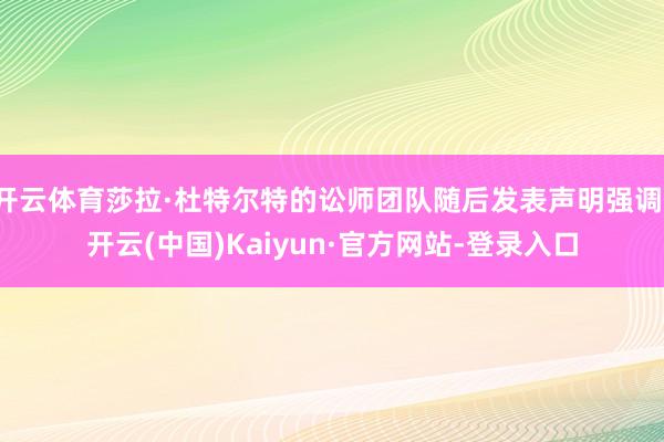 开云体育莎拉·杜特尔特的讼师团队随后发表声明强调-开云(中国)Kaiyun·官方网站-登录入口